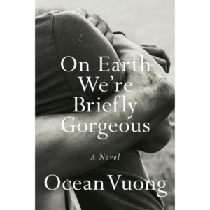On Earth We're Briefly Gorgeous BY Ocean Vuong