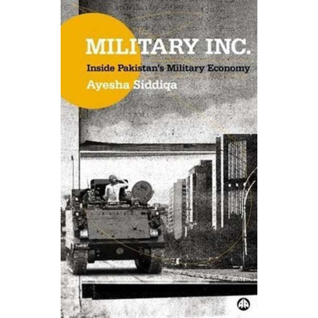Military Inc.: Inside Pakistan's Military Economy by Ayesha Siddiqa