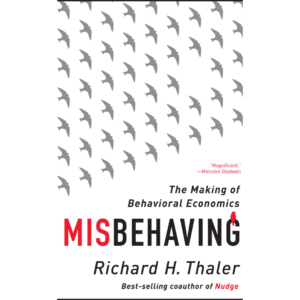 Misbehaving: The Making of Behavioral Economics by Richard H. Thaler