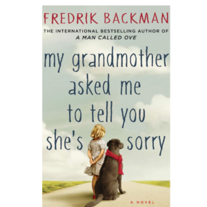 My Grandmother Asked Me to Tell You She's Sorry  Fredrik Backman
