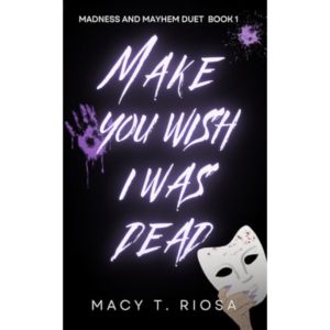 Make You Wish I Was Dead  Macy T. Riosa