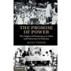 The Promise of Power: The Origins of Democracy in India and Autocracy in Pakistan by Maya Tudor