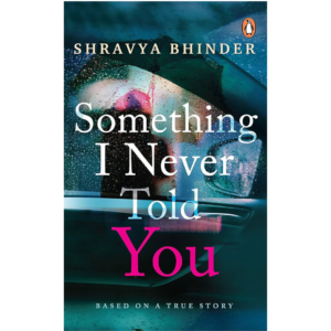 Something I Never Told You by Shravya Bhinder