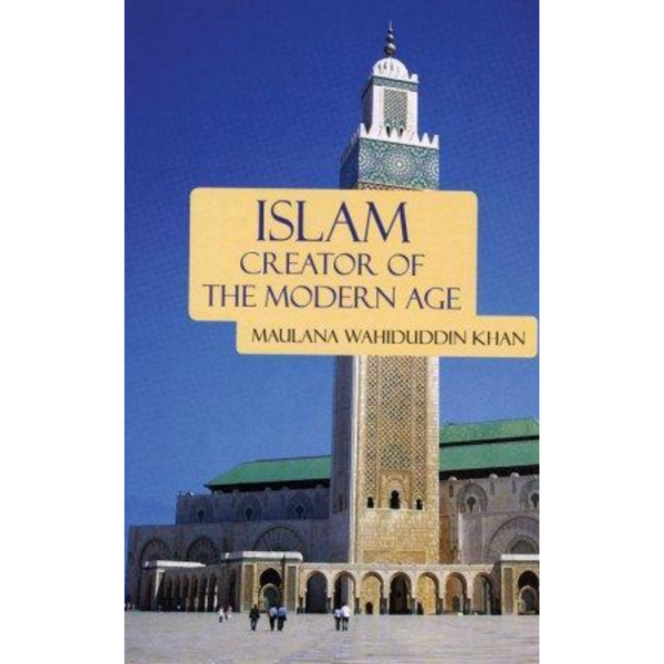Islam Creator of the Modern Age by Wahiduddin Khan
