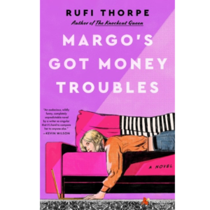 Margo's Got Money Troubles by Rufi Thorpe