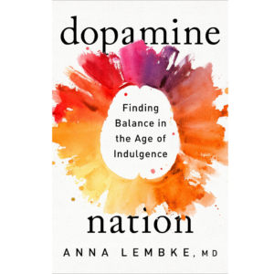 Dopamine Nation: Finding Balance in the Age of Indulgence by Anna Lembke