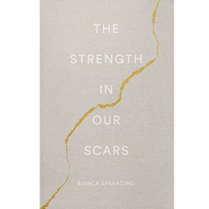 The Strength In Our Scars by Bianca Sparacino