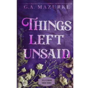Things Left Unsaid BY G.A. Mazurke , Serena Akeroyd
