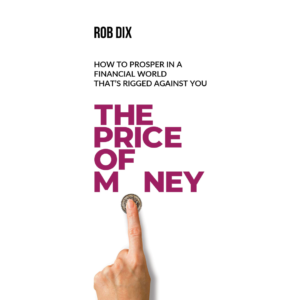 The Price Of Money: How to prosper in a financial world that’s rigged against you By Rob Dix