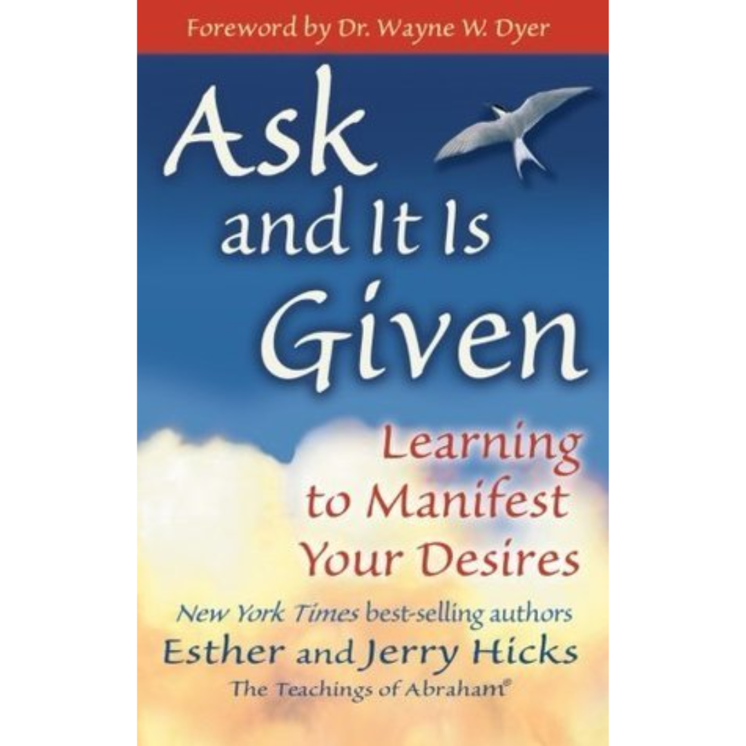Ask and It Is Given: Learning to Manifest Your Desires By Esther Hicks , Jerry Hicks