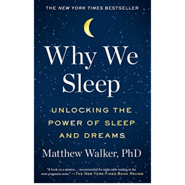 Why We Sleep: Unlocking the Power of Sleep and Dreams by Matthew Walker