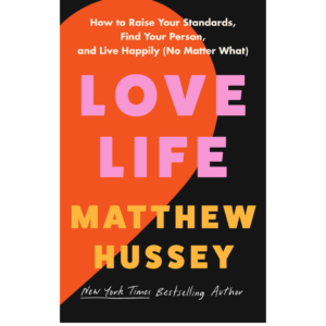 Love Life: How to Raise Your Standards, Find Your Person, and Live Happily by Matthew Hussey
