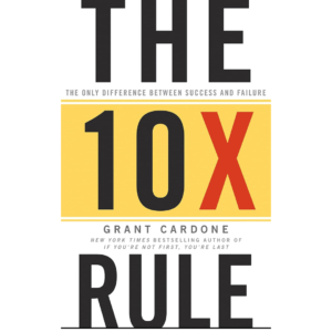 The 10X Rule by Grant Cardone