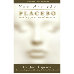 You Are the Placebo: Making Your Mind Matter by Joe Dispenza