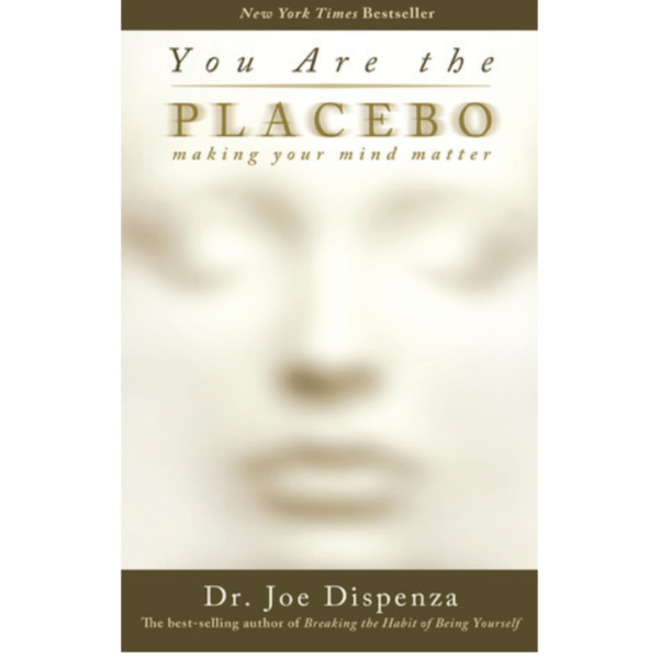 You Are the Placebo: Making Your Mind Matter by Joe Dispenza