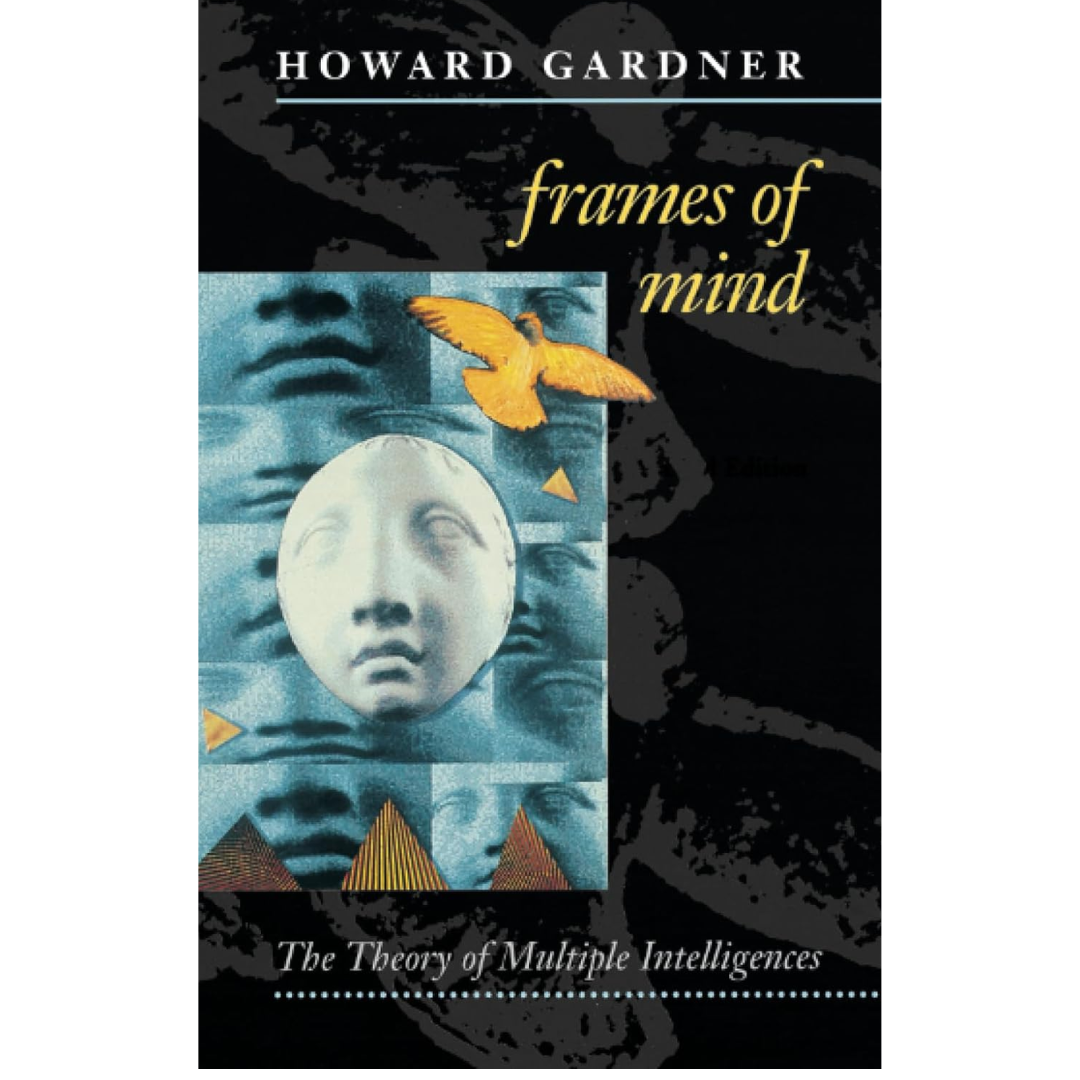 Frames Of Mind: The Theory Of Multiple Intelligences by Howard Gardner