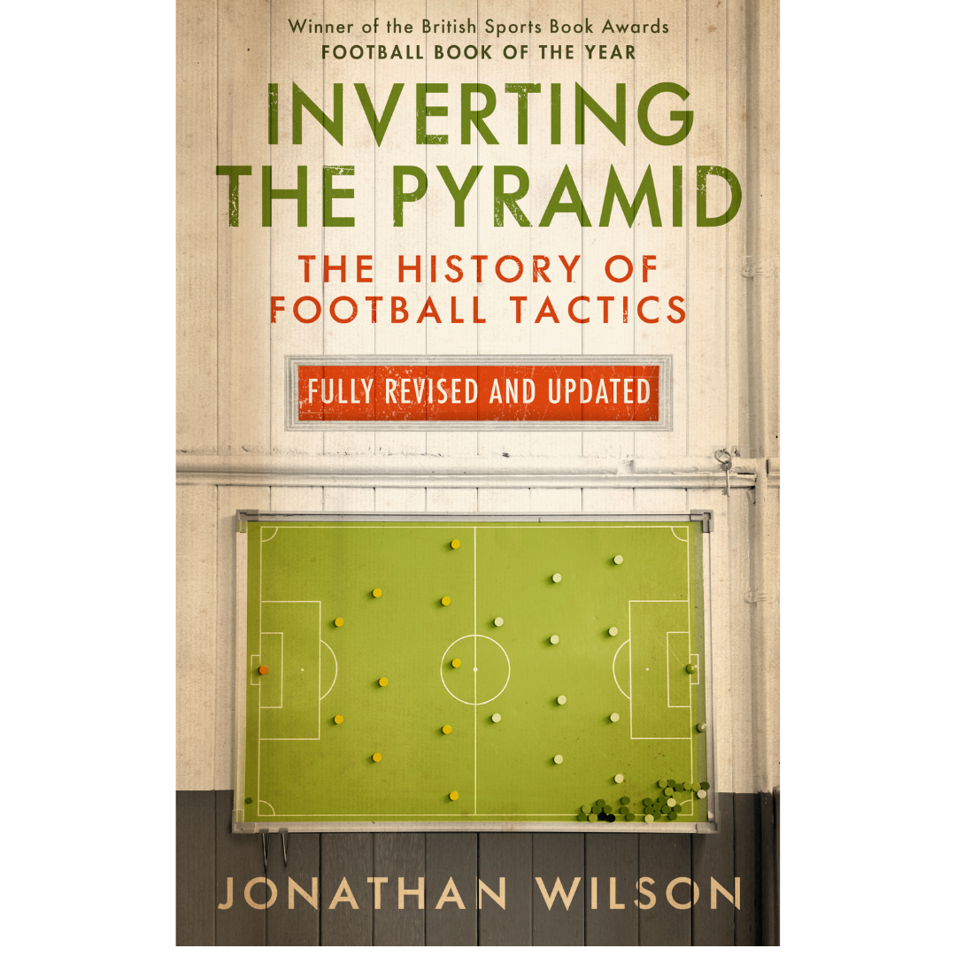 Inverting the Pyramid: The History of Football Tactics by Jonathan Wilson