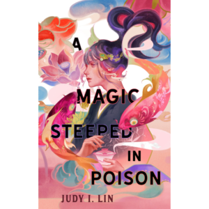A Magic Steeped in Poison by Judy I. Lin