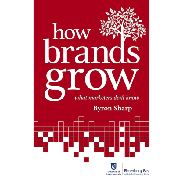 How Brands Grow: What Marketers Don't Know by Byron Sharp