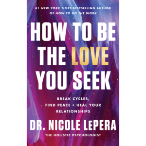 How to Be the Love You Seek by Nicole LePera