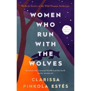 Women Who Run With the Wolves by Clarissa Pinkola Estés
