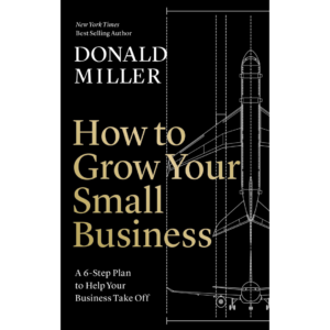 How to Grow Your Small Business by Donald Miller