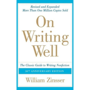 On Writing Well: The Classic Guide to Writing Nonfiction by William Zinsser