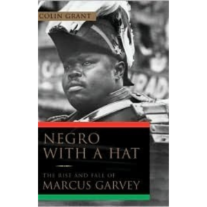 Negro with a Hat: The Rise and Fall of Marcus Garvey by Colin Grant