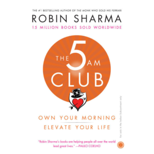 The 5 AM Club: Own Your Morning. Elevate Your Life by Robin Sharma