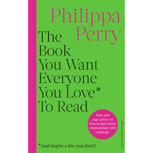 The Book You Want Everyone You Love* To Read by Philippa Perry