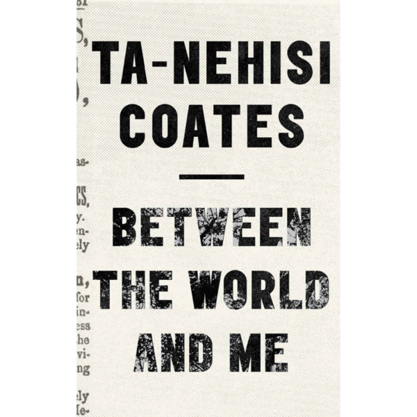 Between the World and Me by Ta-Nehisi Coates