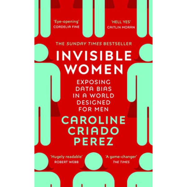 Invisible Women: Data Bias in a World Designed for Men by Caroline Criado Pérez