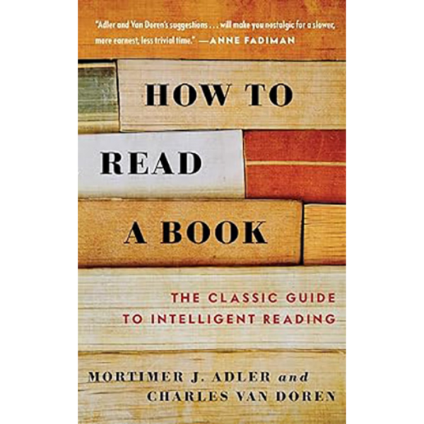 How to Read a Book: The Classic Guide to Intelligent Reading by Mortimer J. Adler