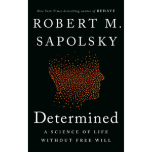Determined: A Science of Life without Free Will by Robert M. Sapolsky