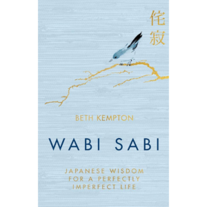 Wabi Sabi: Japanese Wisdom for a Perfectly Imperfect Life by Beth Kempton