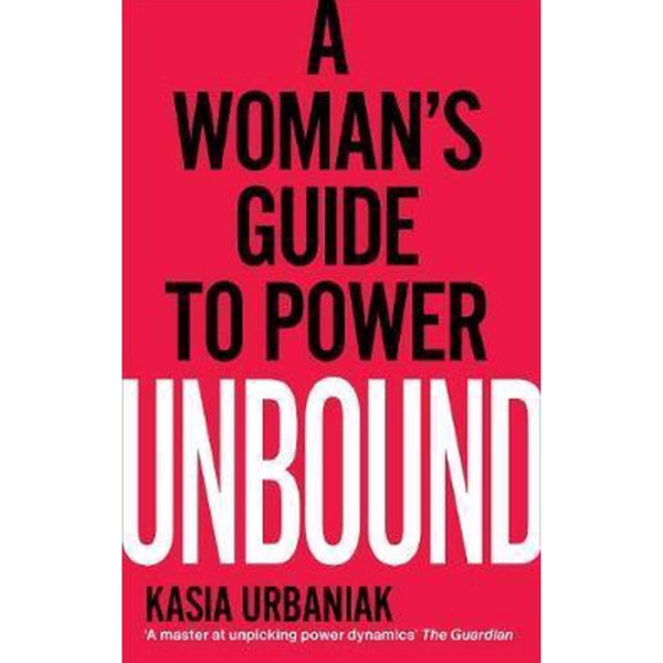 Unbound: A Woman’s Guide To Power by Kasia Urbaniak