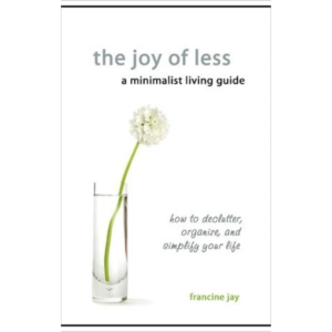 The Joy of Less, A Minimalist Living Guide by Francine Jay