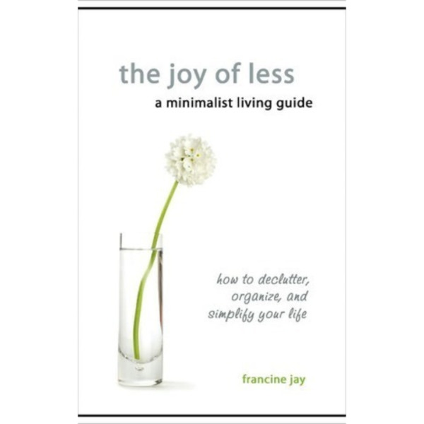 The Joy of Less, A Minimalist Living Guide by Francine Jay