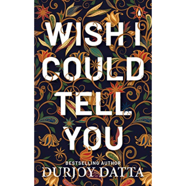 Wish I Could Tell You by Durjoy Datta