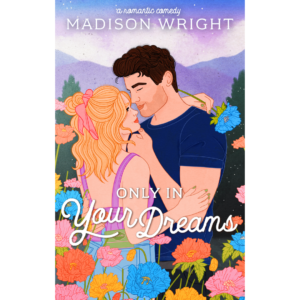 Only in Your Dreams by Madison Wright