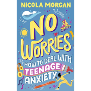 No Worries: How to Deal With Teenage Anxiety by Nicola Morgan