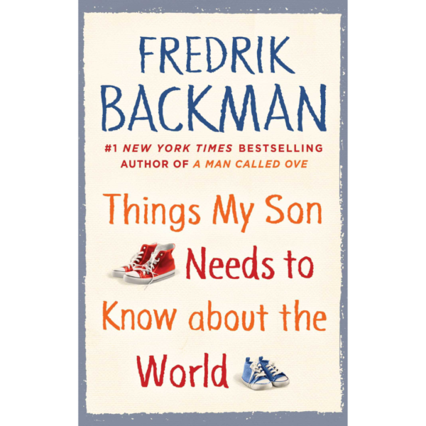 Things My Son Needs to Know About the World by Fredrik Backman
