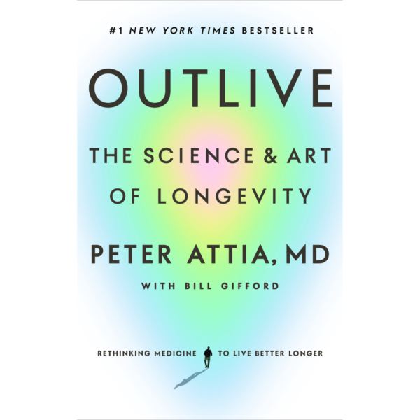 Outlive: The Science & Art of Longevity by Peter Attia