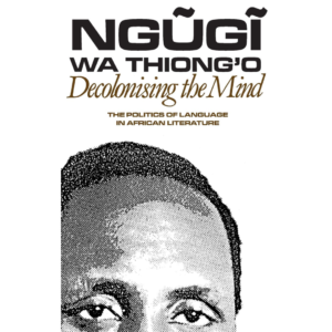 Decolonising the Mind by Ngũgĩ wa Thiong'o