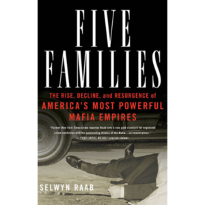 Five Families: The Rise, Decline, and Resurgence of America's Most Powerful Mafia Empires by Selwyn Raab