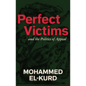 Perfect Victims and the Politics of Appeal by Mohammed El-Kurd