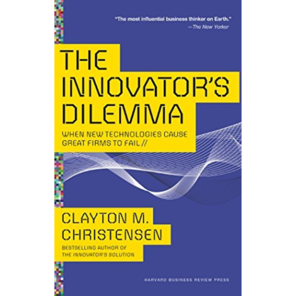 The Innovator's Dilemma: When New Technologies Cause Great Firms to Fail by Clayton M. Christensen