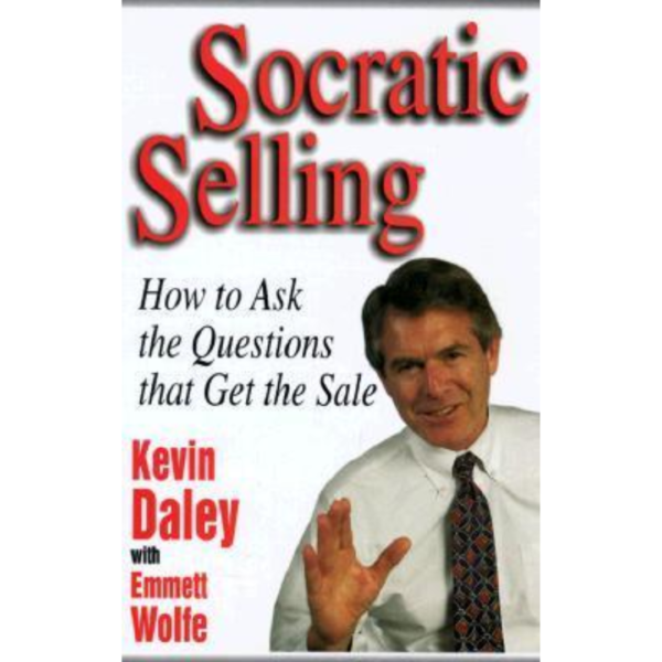 Socratic Selling: How to Ask the Questions That Get the Sale by Kevin R. Daley