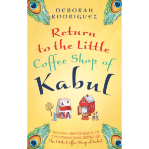 Return to the Little Coffee Shop of Kabul by Deborah Rodriguez