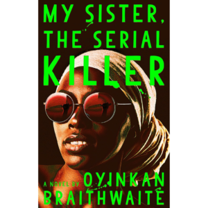 My Sister, the Serial Killer by Oyinkan Braithwaite